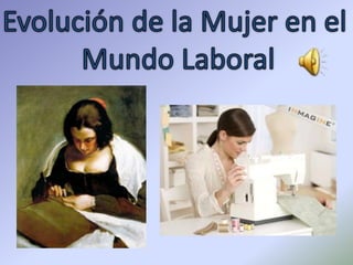 Evolución de la Mujer en el  Mundo Laboral 
