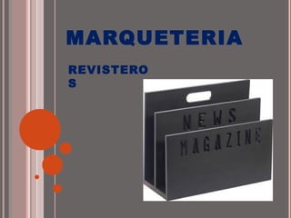 MARQUETERIA
REVISTERO
S
 
