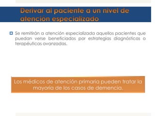  Se remitirán a atención especializada aquellos pacientes que
  puedan verse beneficiados por estrategias diagnósticas o
  terapéuticas avanzadas.
 