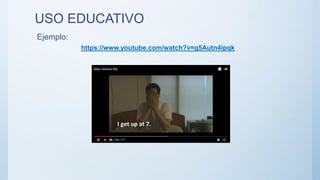 https://www.youtube.com/watch?v=g5Autn4ipqk
USO EDUCATIVO
Ejemplo:
 