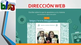 DIRECCIÓN WEB
https://www.blogger.com
 