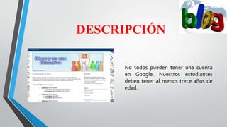 DESCRIPCIÓN
No todos pueden tener una cuenta
en Google. Nuestros estudiantes
deben tener al menos trece años de
edad.
 