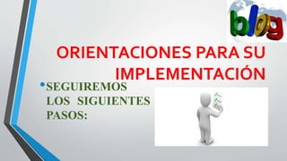 •SEGUIREMOS
LOS SIGUIENTES
PASOS:
ORIENTACIONES PARA SU
IMPLEMENTACIÓN
 