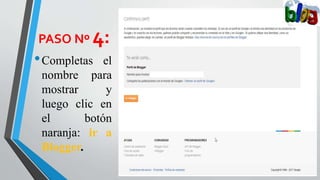 PASO Nº 4:
•Completas el
nombre para
mostrar y
luego clic en
el botón
naranja: ir a
Blogger.
 