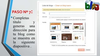 PASO Nº 7:
•Completas
titulo y
generas una
dirección para
tu blog como
se muestra en
la siguiente
diapositiva .
 