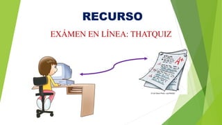 RECURSO
EXÁMEN EN LÍNEA: THATQUIZ
 