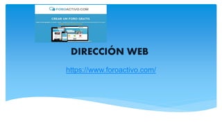 DIRECCIÓN WEB
https://www.foroactivo.com/
 