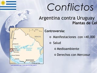 Argentina contra Uruguay  Plantas de Celulosa   Controversia: Manifestaciones   con >40,000  Salud Medioambiente Derechos con Mercosur :  www.debtwatch.org/.../index.php?id=1&id_sub=11   Conflictos 