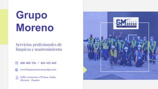 Grupo
Moreno
Servicios profesionales de
limpieza y mantenimiento
www.limpiezasmorenocalpe.com
688 480 356 / 663 425 669
Calle Limoneros n°12 bajo, Calpe,
Alicante - España
 