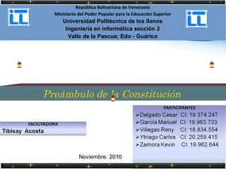 Preámbulo de la Constitución  Noviembre. 2010 República Bolivariana de Venezuela Ministerio del Poder Popular para la Educación Superior  Universidad Politécnica de los llanos Ingeniería en informática sección 2 Valle de la Pascua; Edo - Guárico 
