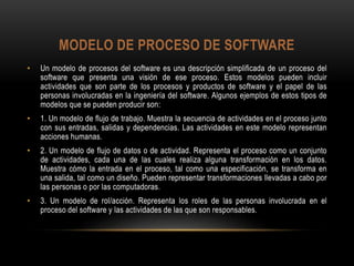 MODELO DE PROCESO DE SOFTWARE
• Un modelo de procesos del software es una descripción simplificada de un proceso del
softw...