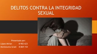 DELITOS CONTRA LA INTEGRIDAD
SEXUAL
Presentado por:
López Mirian 8-902-623
Montezuma Israel 8-869-154
 