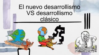 El nuevo desarrollismo
VS desarrollismo
clásico
 