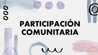 PARTICIPACIÓN
COMUNITARIA
 