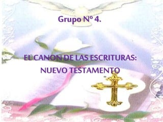 EL CANONDE LAS ESCRITURAS:
NUEVO TESTAMENTO
Grupo Nº 4.
 