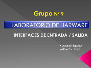 Grupo Nº 9 LABORATORIO DE HARWARE INTERFACES DE ENTRADA / SALIDA ,[object Object]