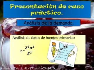 Análisis de la demanda.
Análisis de datos de fuentes primarias:

n=

 