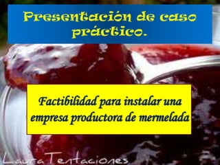 Factibilidad para instalar una
empresa productora de mermelada

 