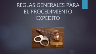 REGLAS GENERALES PARA
EL PROCEDIMIENTO
EXPEDITO
 
