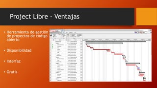 Project Libre - Ventajas
• Herramienta de gestión
de proyectos de código
abierto
• Disponibilidad
• Interfaz
• Gratis
 