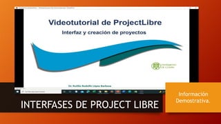 INTERFASES DE PROJECT LIBRE
Información
Demostrativa.
 