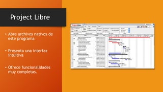 Project Libre
• Abre archivos nativos de
este programa
• Presenta una interfaz
intuitiva
• Ofrece funcionalidades
muy completas.
 