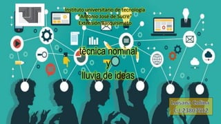 Instituto universitario de tecnología
“Antonio José de Sucre”
Extensión Barquisimeto
técnica nominal
y
lluvia de ideas
 