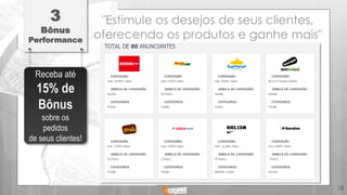 "Estimule os desejos de seus clientes,
oferecendo os produtos e ganhe mais"
3
Bônus
Performance
Receba até
15% de
Bônus
sobre os
pedidos
de seus clientes!
18
 