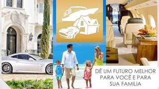 48
DÊ UM FUTURO MELHOR
PARA VOCÊ E PARA
SUA FAMILIA
 