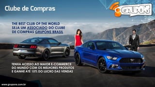 THE BEST CLUB OF THE WORLD
SEJA UM ASSOCIADO DO CLUBE
DE COMPRAS GRUPONS BRASIL
TENHA ACESSO AO MAIOR E-COMMERCE
DO MUNDO COM OS MELHORES PRODUTOS
E GANHE ATÉ 15% DO LUCRO DAS VENDAS
www.grupons.com.br 7
 