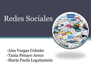 Redes Sociales
-Aisa Vargas Colmán
-Tania Penayo Areco
-María Paula Leguizamòn
 