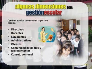 Quiénes son los usuarios en la gestión
escolar?

• Directivos
• Docentes
• Estudiantes
• Administrativos
• Obreros
• Comunidad de padres y
  representantes
• Consejo comunal
 