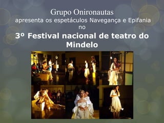 Grupo Onironautas
apresenta os espetáculos Navegança e Epifania
no
3º Festival nacional de teatro do
Mindelo
 