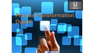 Plan de Transformation
Digital
Integrates:
Julio Ramírez
Grace Gonzales
Fabricio Delgado
Lucy Sánchez
 