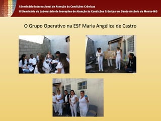 O 
Grupo 
Opera4vo 
na 
ESF 
Maria 
Angélica 
de 
Castro 
 