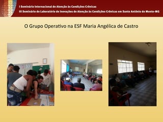 O 
Grupo 
Opera4vo 
na 
ESF 
Maria 
Angélica 
de 
Castro 
 