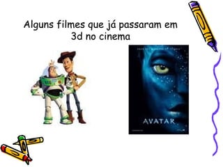 Alguns filmes que já passaram em
3d no cinema
 