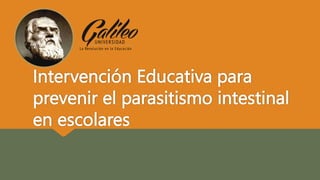 Intervención Educativa para
prevenir el parasitismo intestinal
en escolares
 