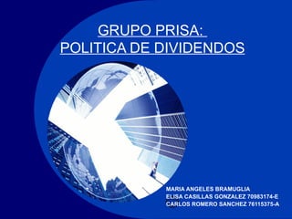 GRUPO PRISA:  POLITICA DE DIVIDENDOS MARIA ANGELES BRAMUGLIA ELISA CASILLAS GONZALEZ 70983174-E CARLOS ROMERO SANCHEZ 76115375-A 
