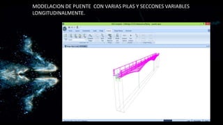 MODELACION DE PUENTE CON VARIAS PILAS Y SECCONES VARIABLES
LONGITUDINALMENTE.
 