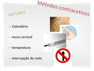 – Calendário

– muco cervical

– temperatura

– interrupção do coito
 