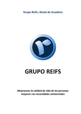 Grupo Reifs: Alcalá de Guadaíra
GRUPO REIFS
Mejoramos la calidad de vida de las personas
mayores con necesidades asistenciales
 