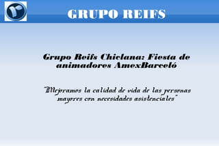 GRUPO REIFS
Grupo Reifs Chiclana: Fiesta de
animadores AmexBarceló
“Mejoramos la calidad de vida de las personas
mayores con necesidades asistenciales”
 
 