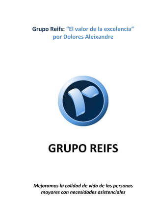 Grupo Reifs: “El valor de la excelencia”
por Dolores Aleixandre
GRUPO REIFS
Mejoramos la calidad de vida de las personas
mayores con necesidades asistenciales
 
