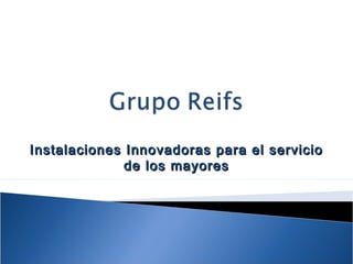 Instalaciones Innovadoras para el servicio
              de los mayores
 