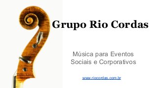 Grupo Rio Cordas
Música para Eventos
Sociais e Corporativos
www.riocordas.com.br

 