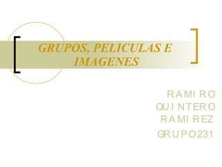 GRUPOS, PELICULAS E  IMAGENES RAMIRO QUINTERO RAMIREZ GRUPO  231 
