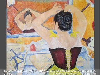 LOLA CARBONELL, MIGUEL IBÁÑEZ, HÉCTOR PÉREZ y ANTONIO SEGURALOLA CARBONELL, MIGUEL IBÁÑEZ, HÉCTOR PÉREZ y ANTONIO SEGURA
3º ESO ("Femme se Coifant" - Paul Signac)3º ESO ("Femme se Coifant" - Paul Signac)
 