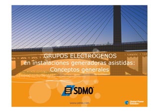 GRUPOS ELECTRÓGENOS
1
GRUPOS ELECTRÓGENOS
en instalaciones generadoras asistidas:
Conceptos generales
 