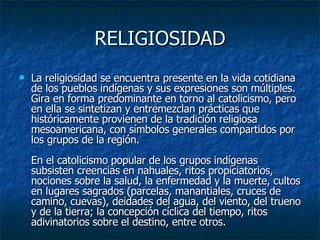 RELIGIOSIDAD <ul><li>La religiosidad se encuentra presente en la vida cotidiana de los pueblos indígenas y sus expresiones...